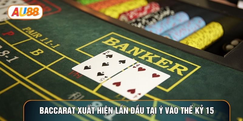 Baccarat xuất hiện lần đầu tại Ý vào thế kỷ 15 Baccarat xuất hiện lần đầu tại Ý vào thế kỷ 15