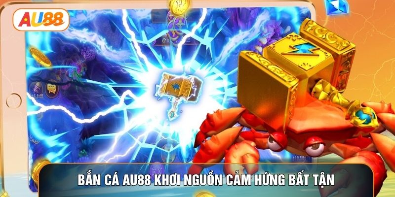 Bắn cá AU88 khơi nguồn cảm hứng bất tận Bắn cá AU88 khơi nguồn cảm hứng bất tận