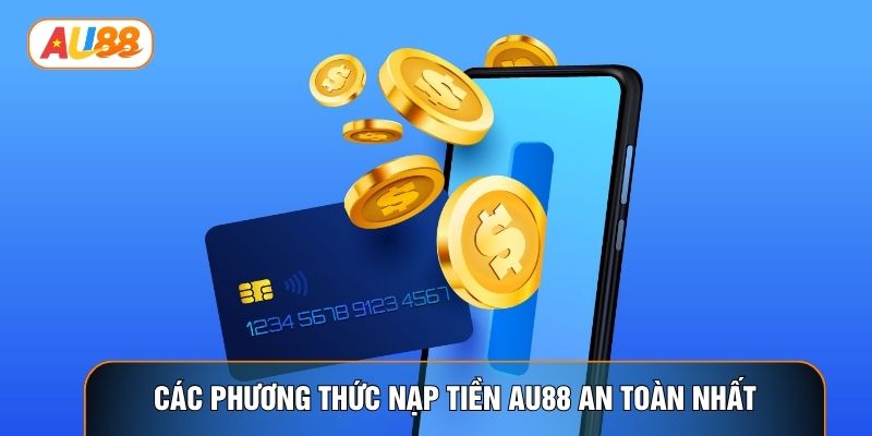 Các phương thức nạp tiền AU88 an toàn nhất Các phương thức nạp tiền AU88 an toàn nhất