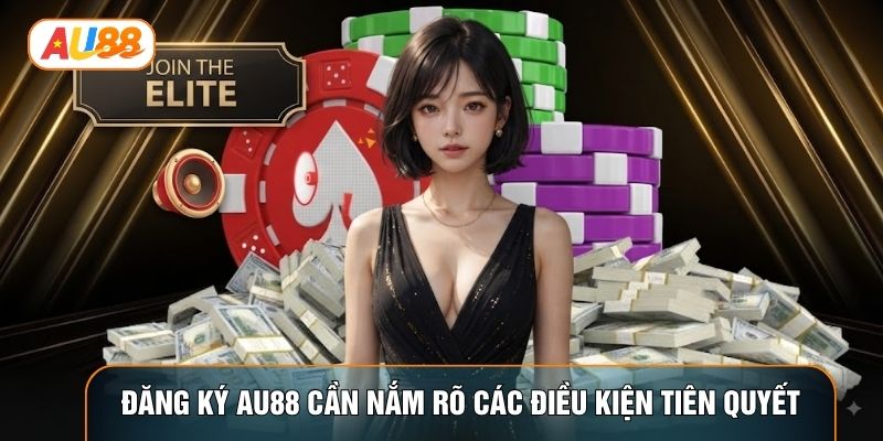 Đăng ký AU88 cần nắm rõ các điều kiện tiên quyết Đăng ký AU88 cần nắm rõ các điều kiện tiên quyết