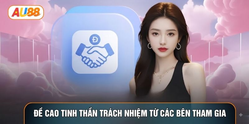 Đề cao tinh thần trách nhiệm từ các bên tham gia Đề cao tinh thần trách nhiệm từ các bên tham gia