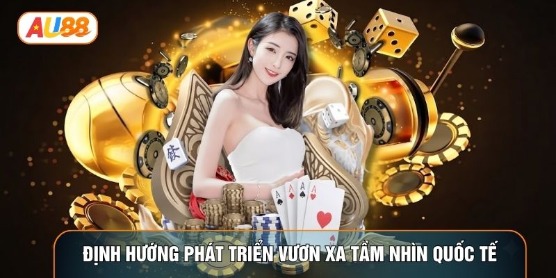 Định hướng phát triển vươn xa tầm nhìn quốc tế Định hướng phát triển vươn xa tầm nhìn quốc tế