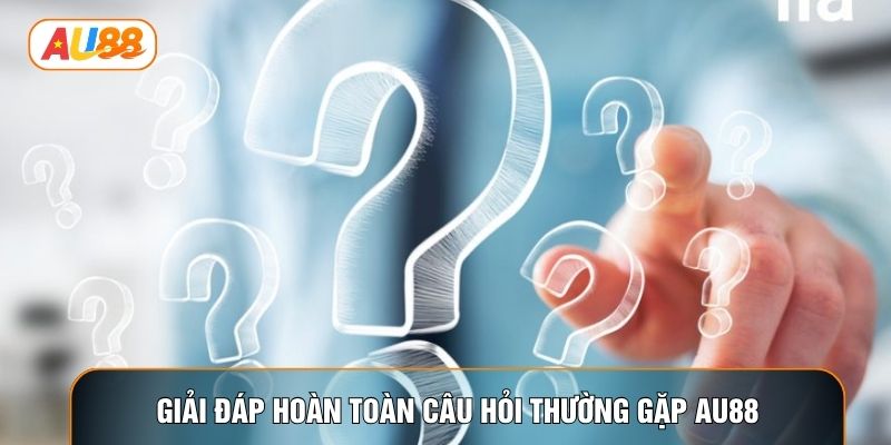 Giải đáp hoàn toàn câu hỏi thường gặp AU88 Giải đáp hoàn toàn câu hỏi thường gặp AU88