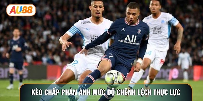 Kèo chấp phản ánh mức độ chênh lệch thực lực Kèo chấp phản ánh mức độ chênh lệch thực lực