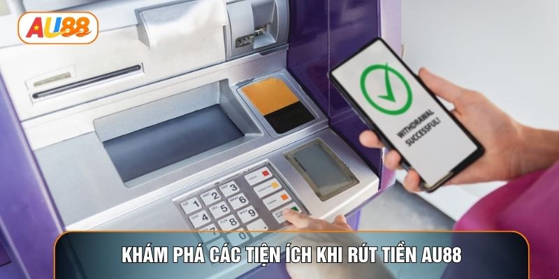 Khám phá các tiện ích khi rút tiền AU88 Khám phá các tiện ích khi rút tiền AU88