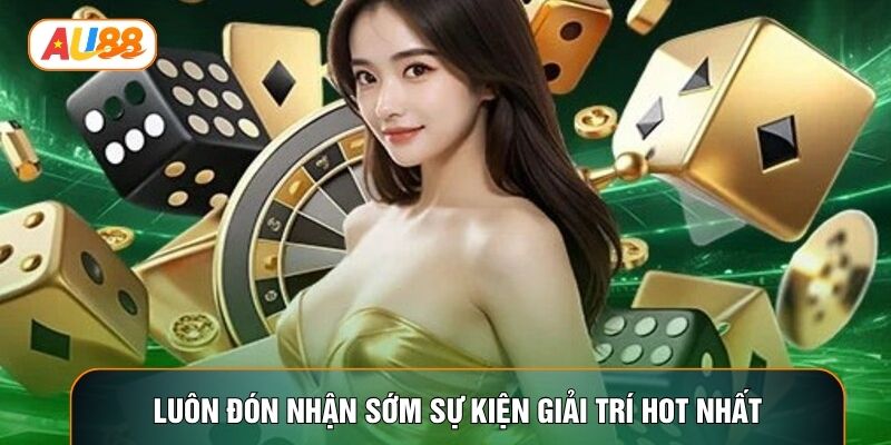 Luôn đón nhận sớm sự kiện giải trí hot nhất Luôn đón nhận sớm sự kiện giải trí hot nhất