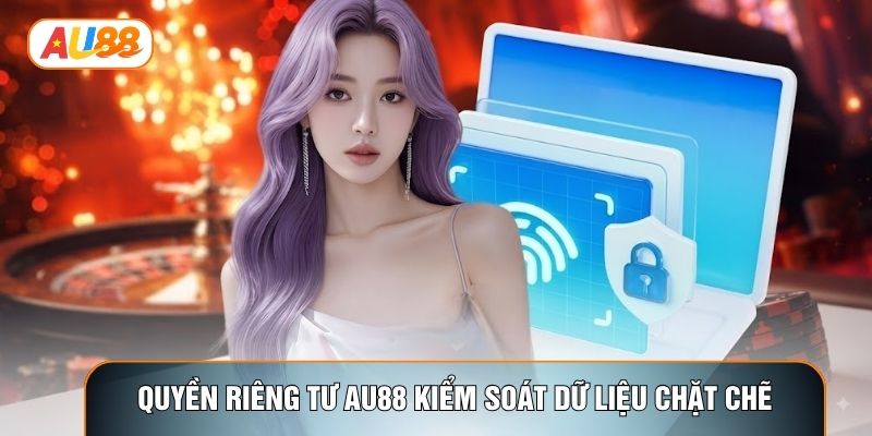 Quyền riêng tư AU88 kiểm soát dữ liệu chặt chẽ Quyền riêng tư AU88 kiểm soát dữ liệu chặt chẽ