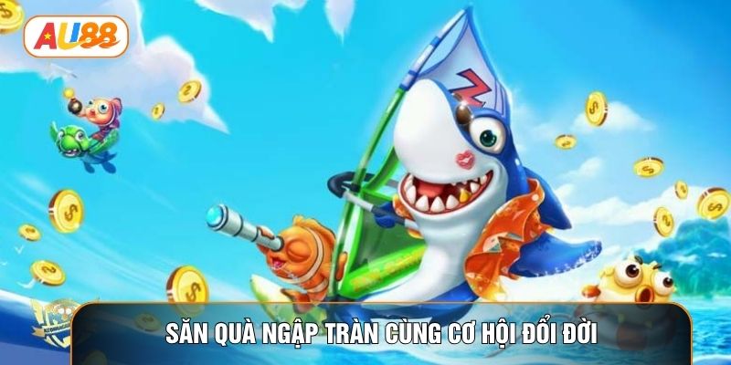 Săn quà ngập tràn cùng cơ hội đổi đời Săn quà ngập tràn cùng cơ hội đổi đời