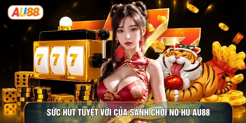 Sức hút tuyệt vời của sảnh chơi Nổ hũ AU88 Sức hút tuyệt vời của sảnh chơi Nổ hũ AU88