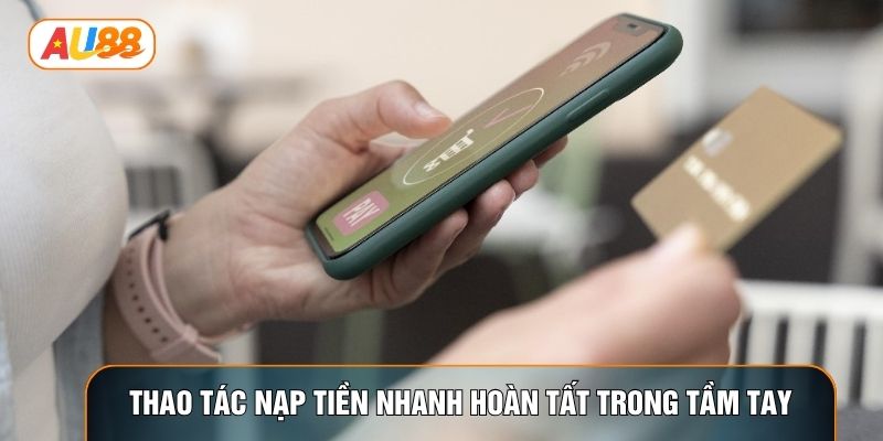Thao tác nạp tiền nhanh hoàn tất trong tầm tay Thao tác nạp tiền nhanh hoàn tất trong tầm tay