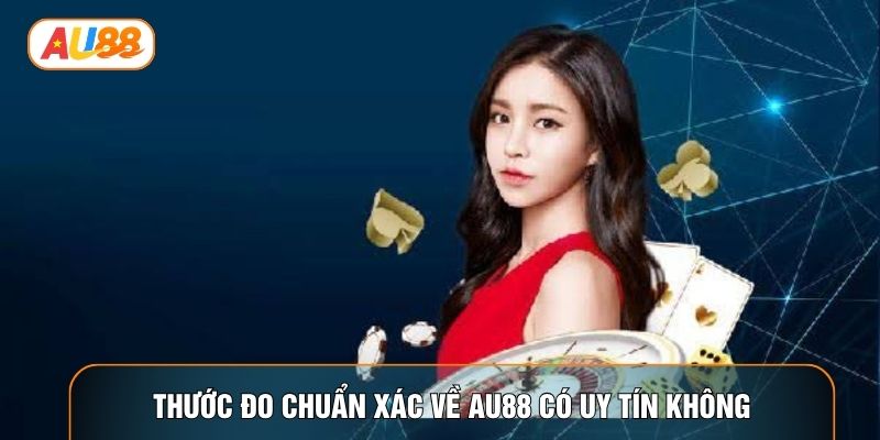 Thước đo chuẩn xác về AU88 có uy tín không Thước đo chuẩn xác về AU88 có uy tín không